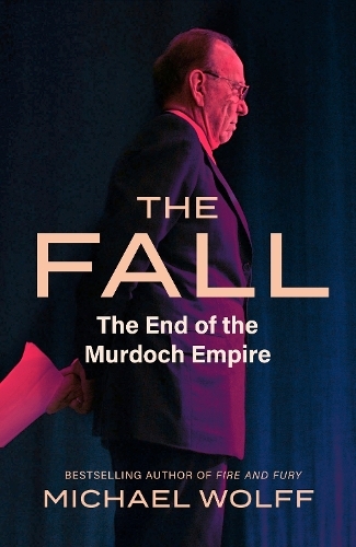 The Fall - The End of the Murdoch Empire | Michael Wolff
